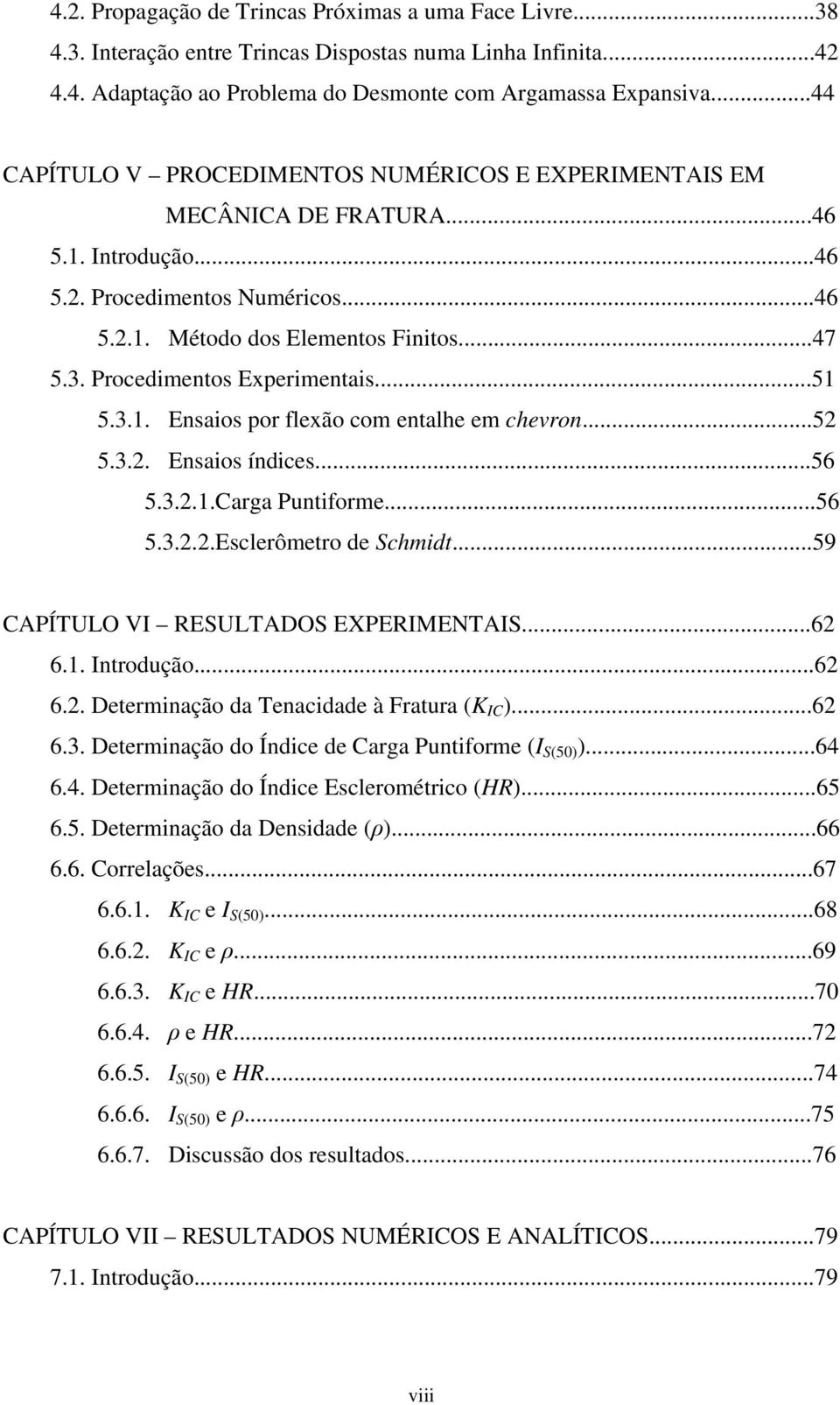 . Procedimentos Experimentais...5 5... Ensaios por fexão com entahe em chevron...5 5... Ensaios índices...56 5...Carga Puntiforme...56 5...Escerômetro de Schmidt.