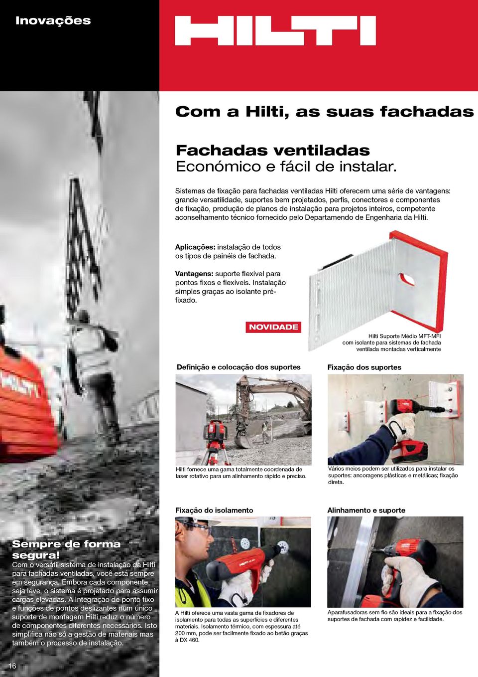 instalação para projetos inteiros, competente aconselhamento técnico fornecido pelo Departamendo de Engenharia da Hilti. Aplicações: instalação de todos os tipos de painéis de fachada.