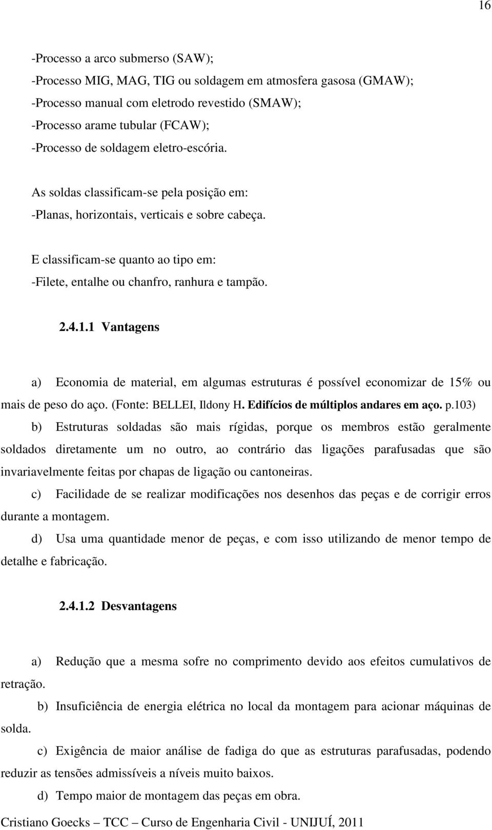 4.1.1 Vantagens a) Economia de material, em algumas estruturas é po