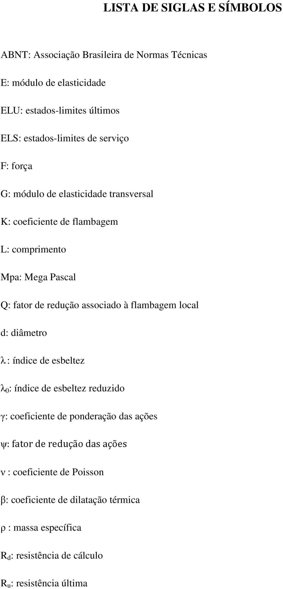 redução associado à flambagem local d: diâmetro λ : índice de esbeltez λ 0 : índice de esbeltez reduzido γ: coeficiente de ponderação das ações ψ: