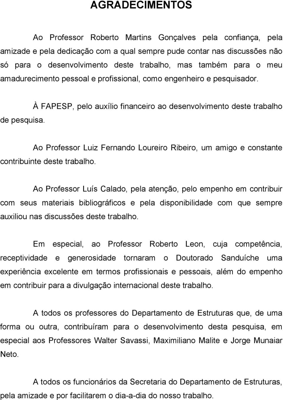 Ao Professor Luiz Fernando Loureiro Ribeiro, um amigo e constante contribuinte deste trabalho.