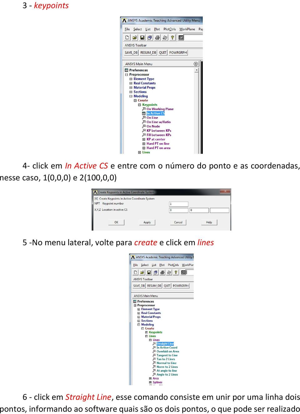 create e click em lines 6 - click em Straight Line, esse comando consiste em unir