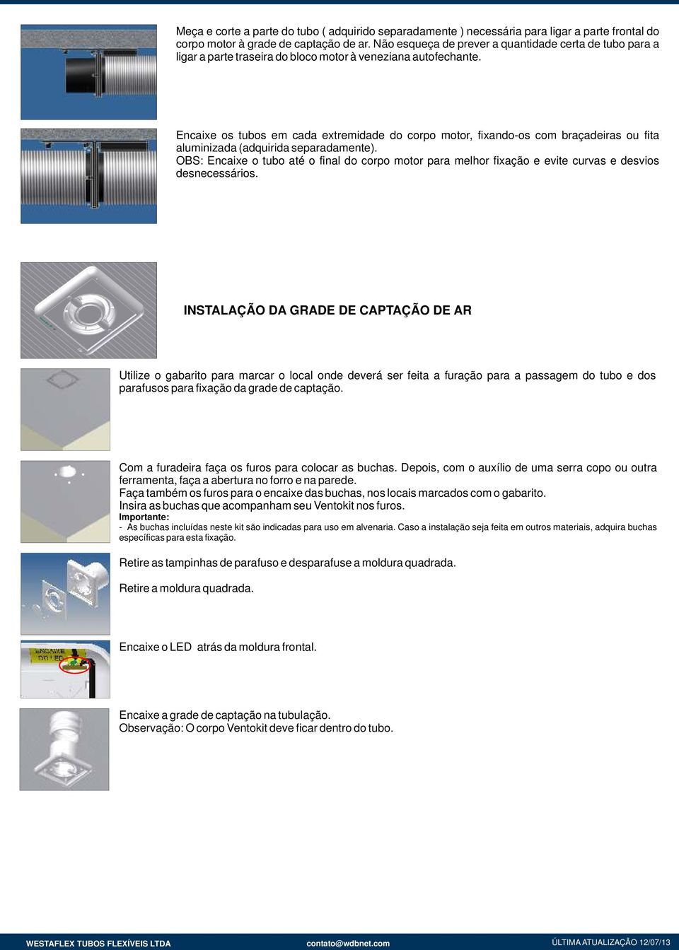 Encaixe os tubos em cada extremidade do corpo motor, fixando-os com braçadeiras ou fita aluminizada (adquirida separadamente).