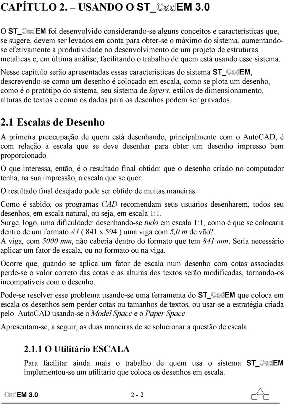 produtividade no desenvolvimento de um projeto de estruturas metálicas e, em última análise, facilitando o trabalho de quem está usando esse sistema.