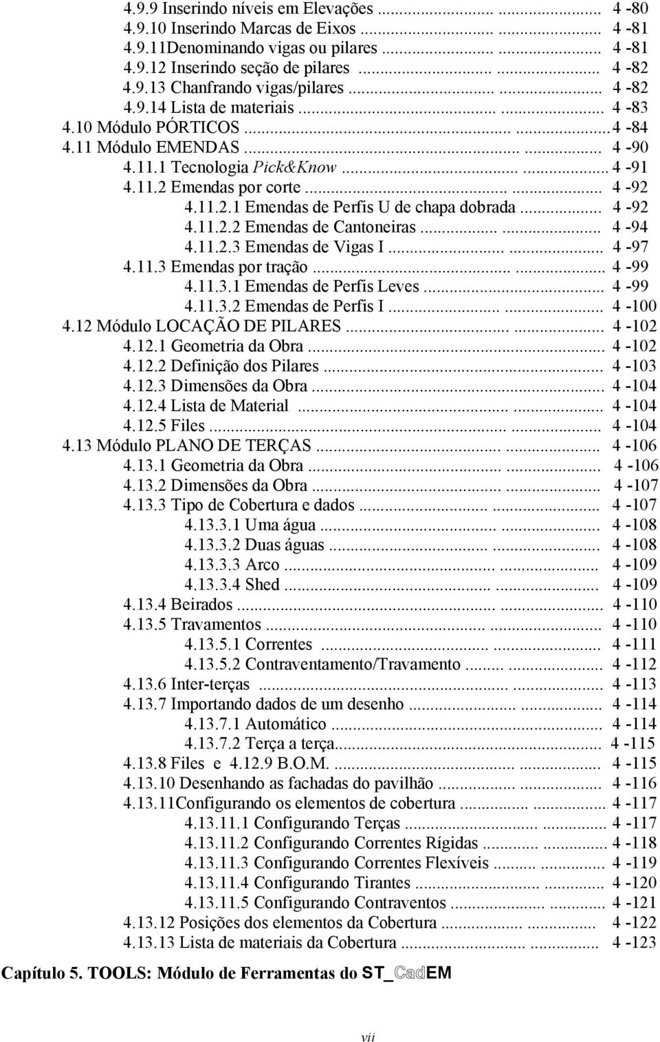 .. 4-92 4.11.2.2 Emendas de Cantoneiras...... 4-94 4.11.2.3 Emendas de Vigas I...... 4-97 4.11.3 Emendas por tração...... 4-99 4.11.3.1 Emendas de Perfis Leves... 4-99 4.11.3.2 Emendas de Perfis I.