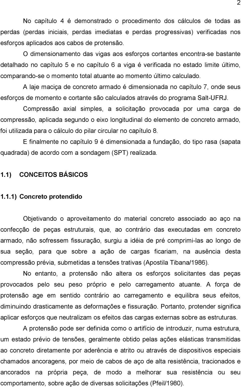 momento último calculado. A laje maciça de concreto armado é dimensionada no capítulo 7, onde seus esforços de momento e cortante são calculados através do programa Salt-UFRJ.