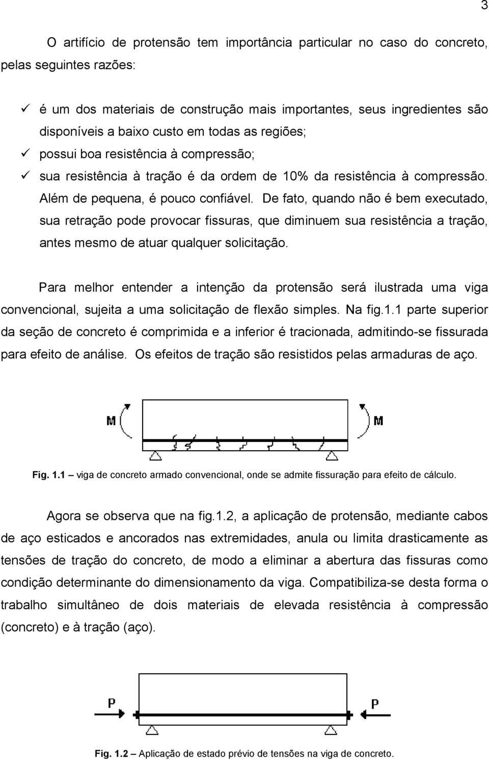 De fato, quando não é bem executado, sua retração pode provocar fissuras, que diminuem sua resistência a tração, antes mesmo de atuar qualquer solicitação.