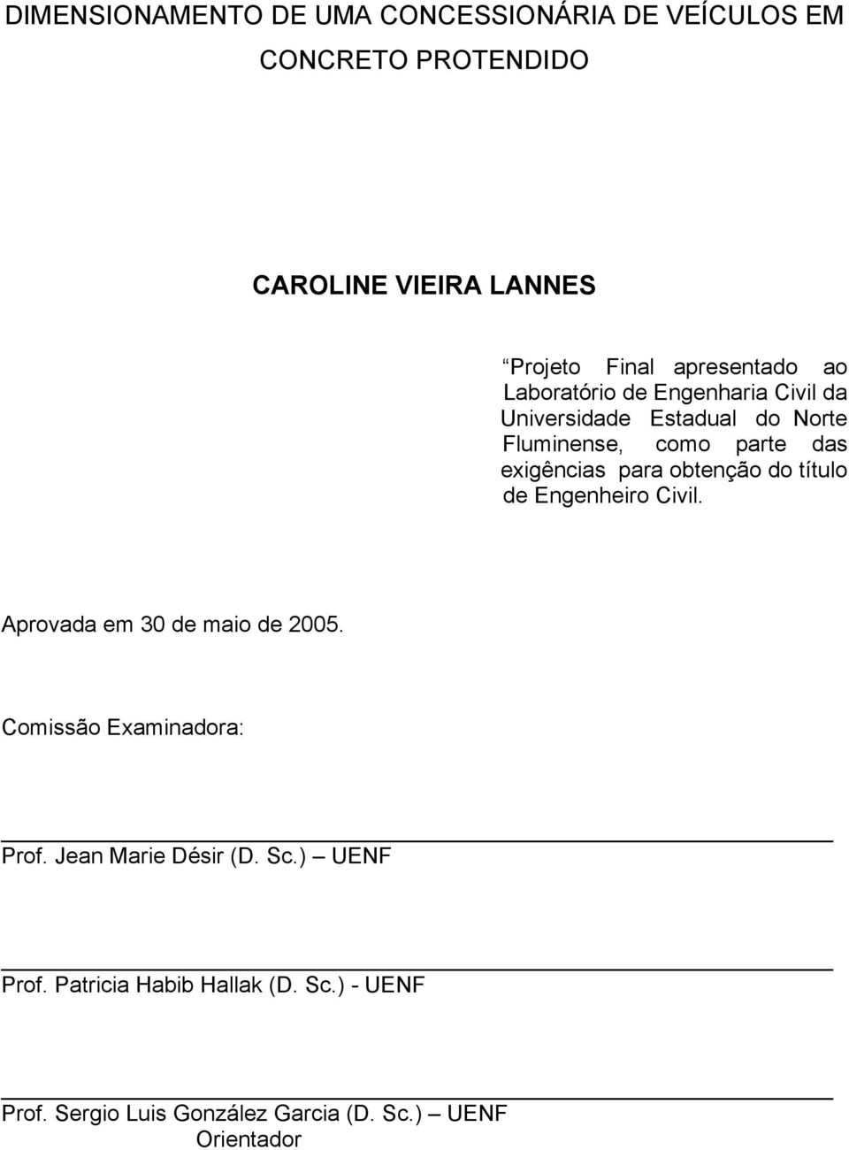 exigências para obtenção do título de Engenheiro Civil. Aprovada em 30 de maio de 005. Comissão Examinadora: Prof.