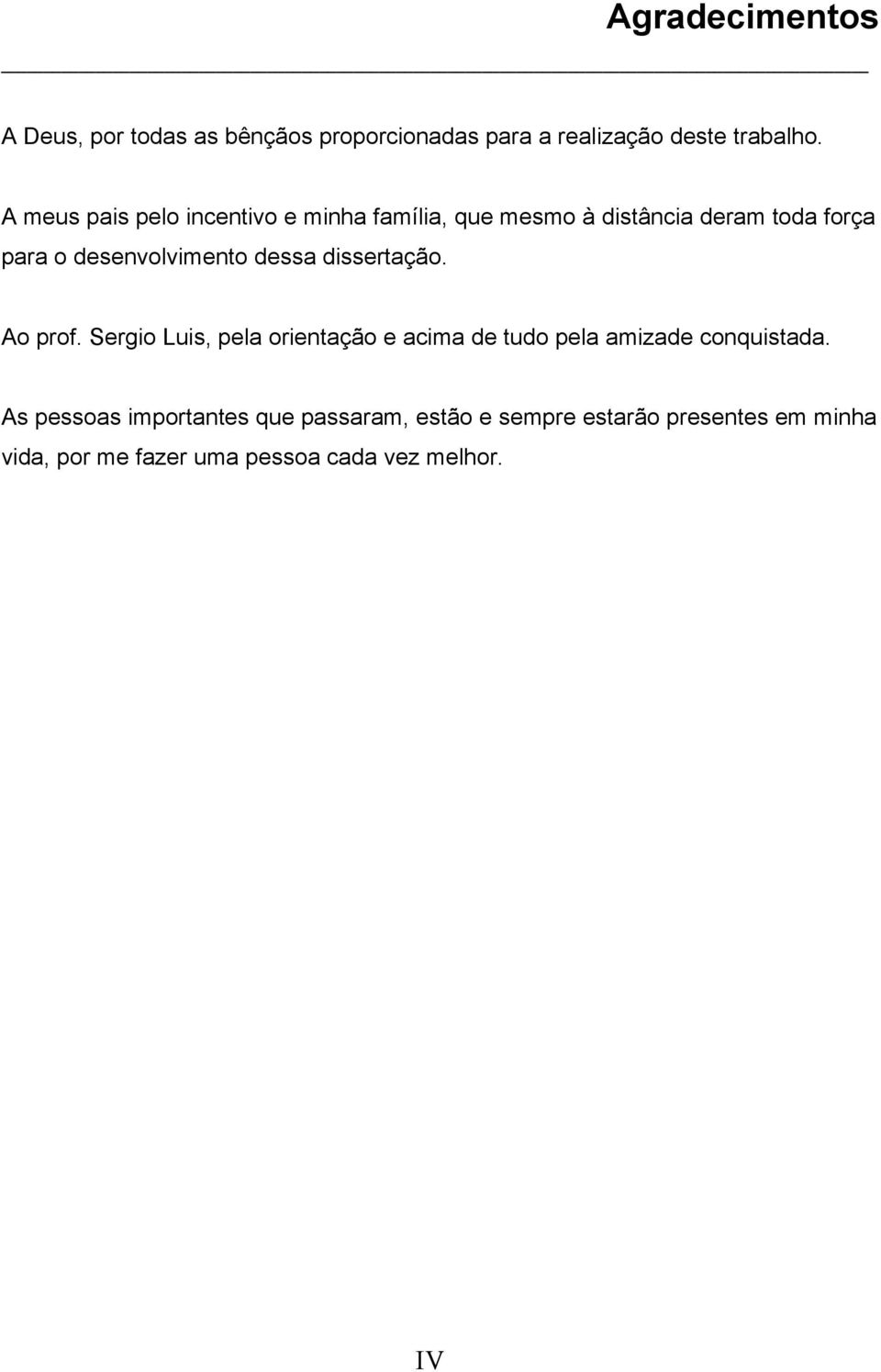 dessa dissertação. Ao prof. Sergio Luis, pela orientação e acima de tudo pela amizade conquistada.