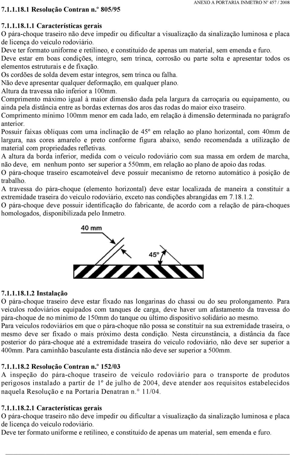 Deve estar em boas condições, íntegro, sem trinca, corrosão ou parte solta e apresentar todos os elementos estruturais e de fixação. Os cordões de solda devem estar íntegros, sem trinca ou falha.