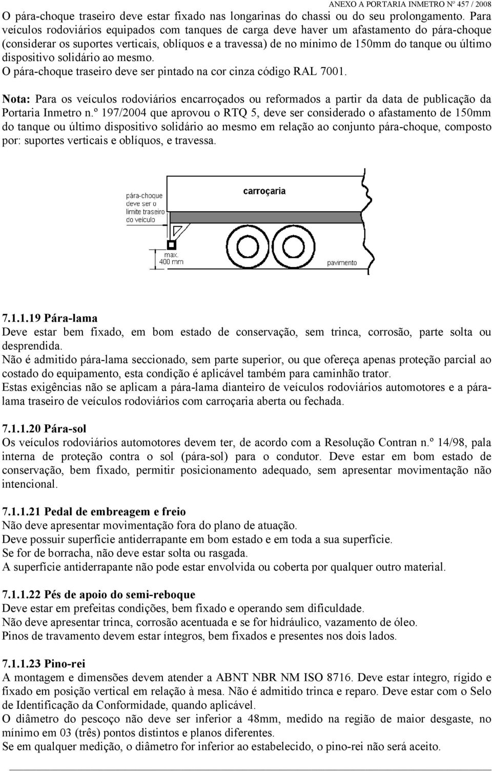 dispositivo solidário ao mesmo. O pára-choque traseiro deve ser pintado na cor cinza código RAL 7001.