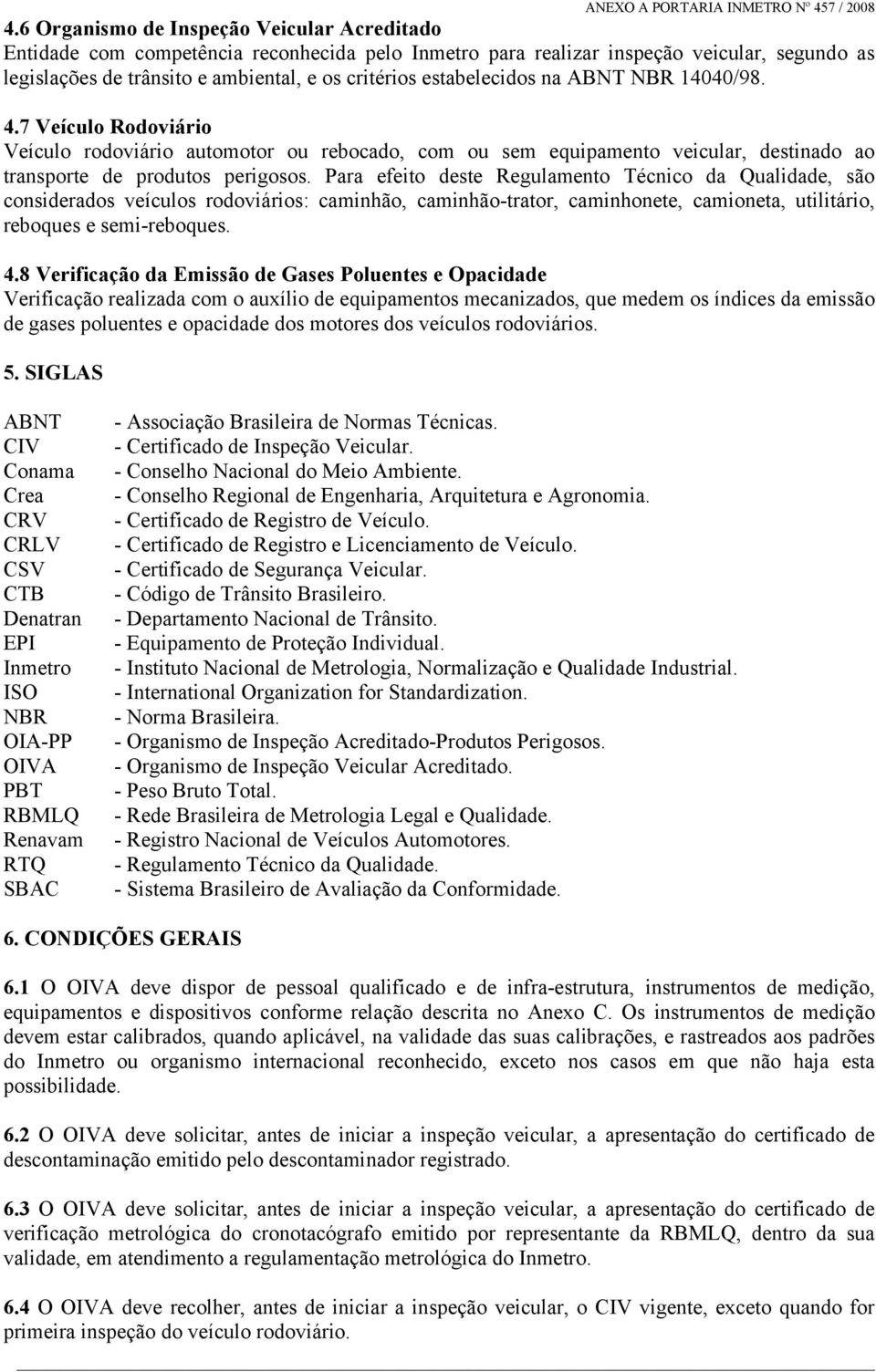 Para efeito deste Regulamento Técnico da Qualidade, são considerados veículos rodoviários: caminhão, caminhão-trator, caminhonete, camioneta, utilitário, reboques e semi-reboques. 4.