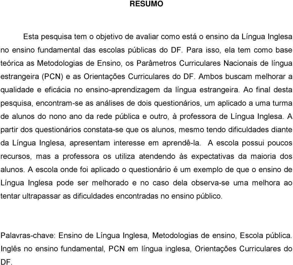 Ambos buscam melhorar a qualidade e eficácia no ensino-aprendizagem da língua estrangeira.