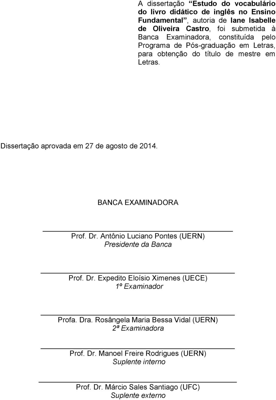 Dissertação aprovada em 27 de agosto de 2014. BANCA EXAMINADORA Prof. Dr. Antônio Luciano Pontes (UERN) Presidente da Banca Prof. Dr. Expedito Eloísio Ximenes (UECE) 1º Examinador Profa.