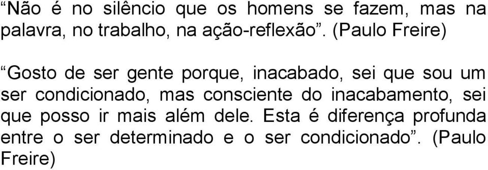 (Paulo Freire) Gosto de ser gente porque, inacabado, sei que sou um ser