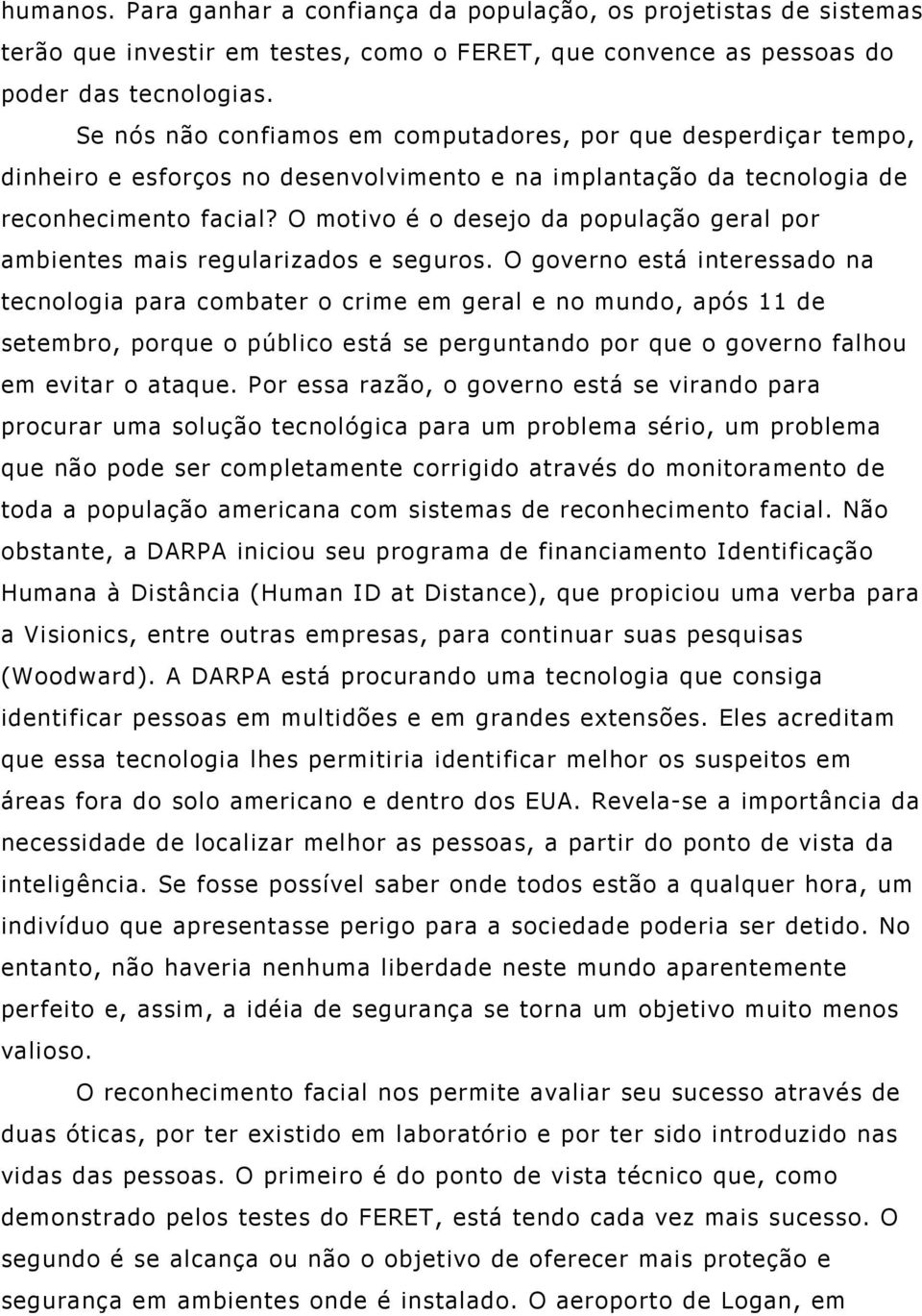 O motivo é o desejo da população geral por ambientes mais regularizados e seguros.