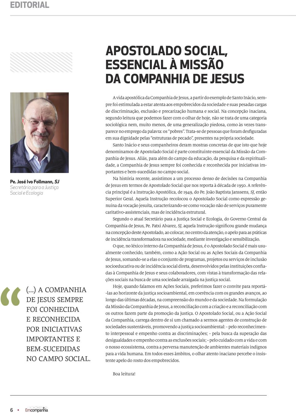 A vida apostólica da Companhia de Jesus, a partir do exemplo de Santo Inácio, sempre foi estimulada a estar atenta aos empobrecidos da sociedade e suas pesadas cargas de discriminação, exclusão e