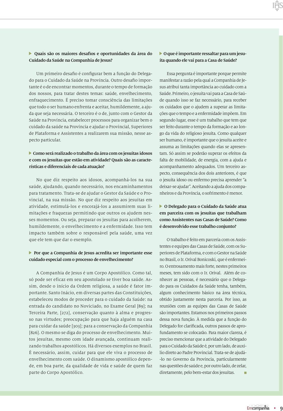 É preciso tomar consciência das limitações que todo o ser humano enfrenta e aceitar, humildemente, a ajuda que seja necessária.