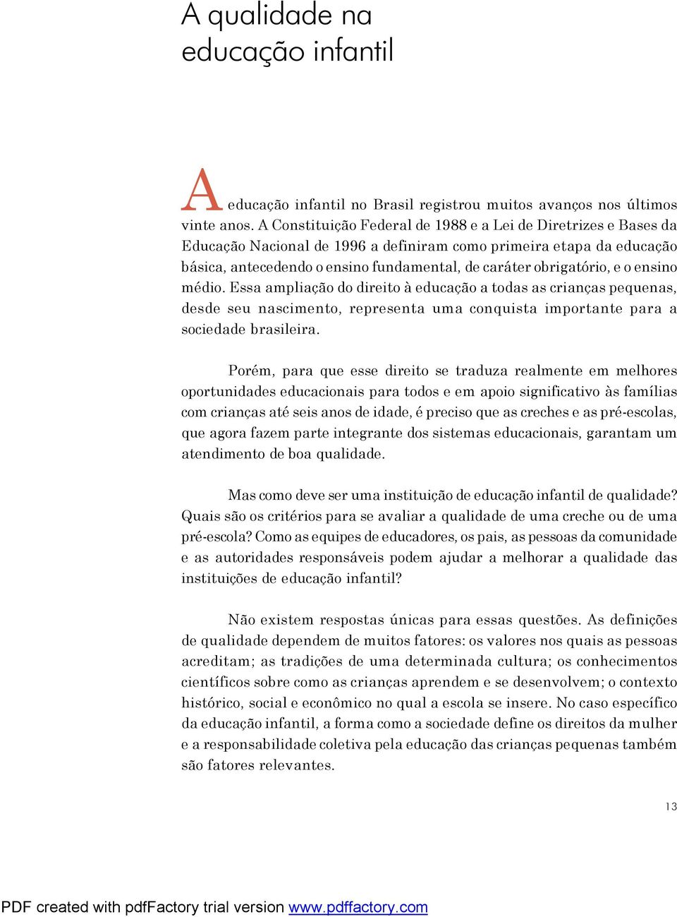 e o ensino médio. Essa ampliação do direito à educação a todas as crianças pequenas, desde seu nascimento, representa uma conquista importante para a sociedade brasileira.