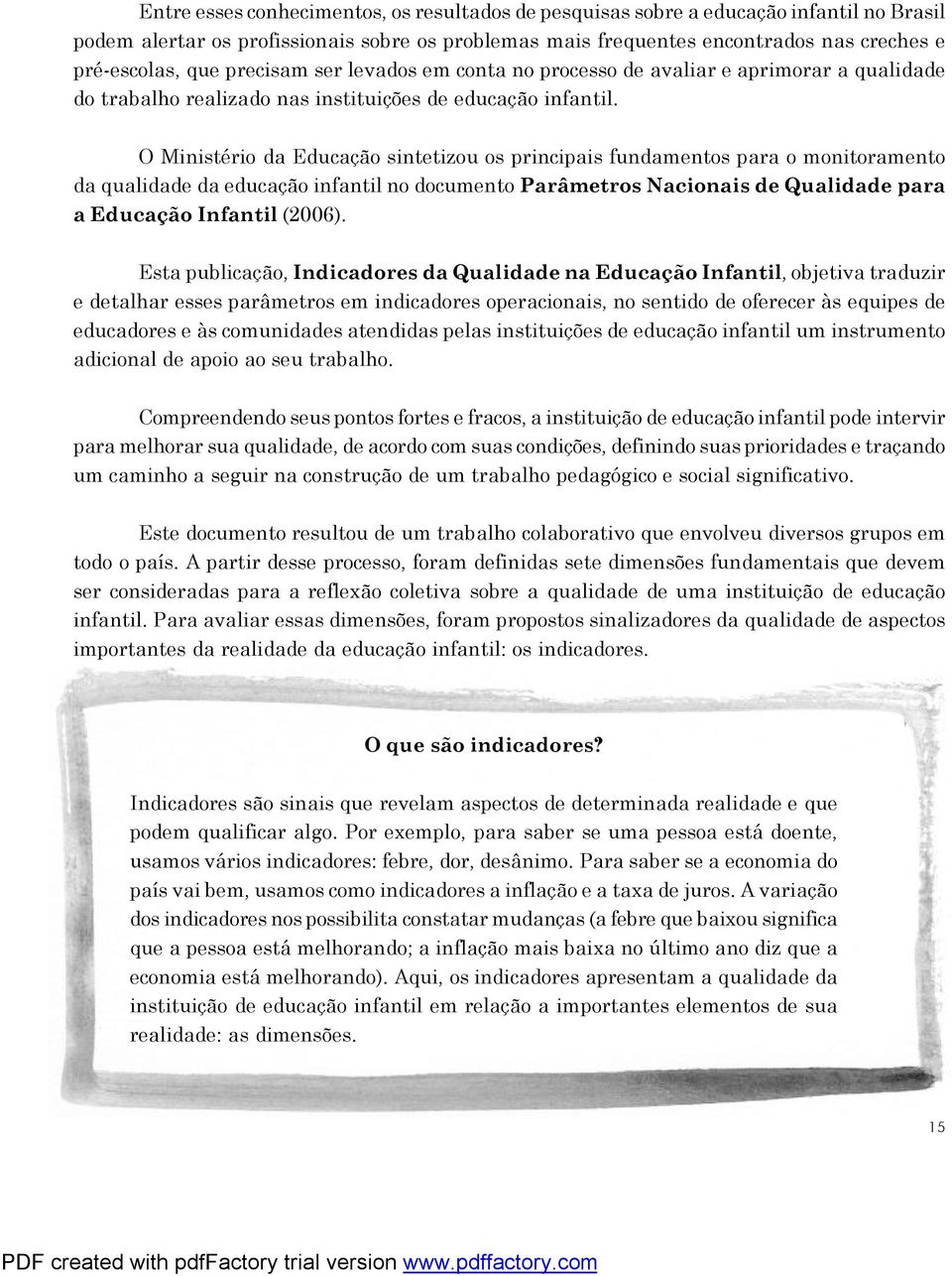 Ministério da Educação sintetizou os principais fundamentos para o monitoramento da qualidade da educação infantil no documento Parâmetros Nacionais de Qualidade para a Educação Infantil (2006).