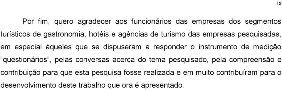 de medição questionários, pelas conversas acerca do tema pesquisado, pela compreensão e contribuição para que