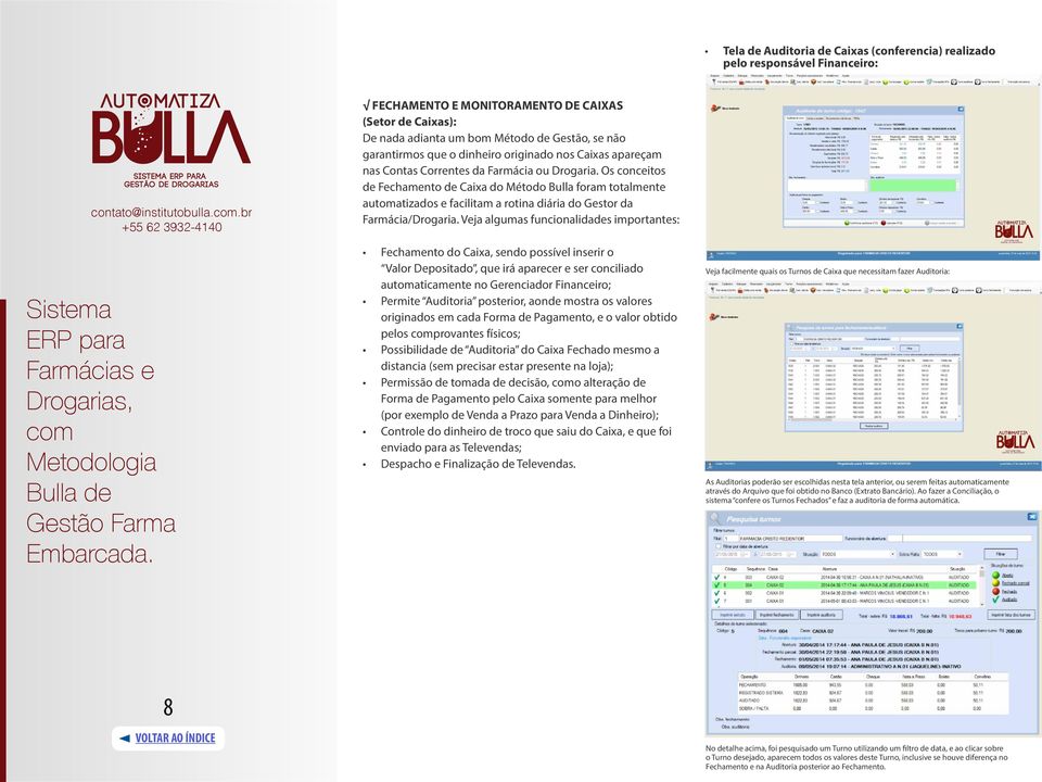 ou Drogaria. Os conceitos de Fechamento de Caixa do Método Bulla foram totalmente automatizados e facilitam a rotina diária do Gestor da Farmácia/Drogaria.
