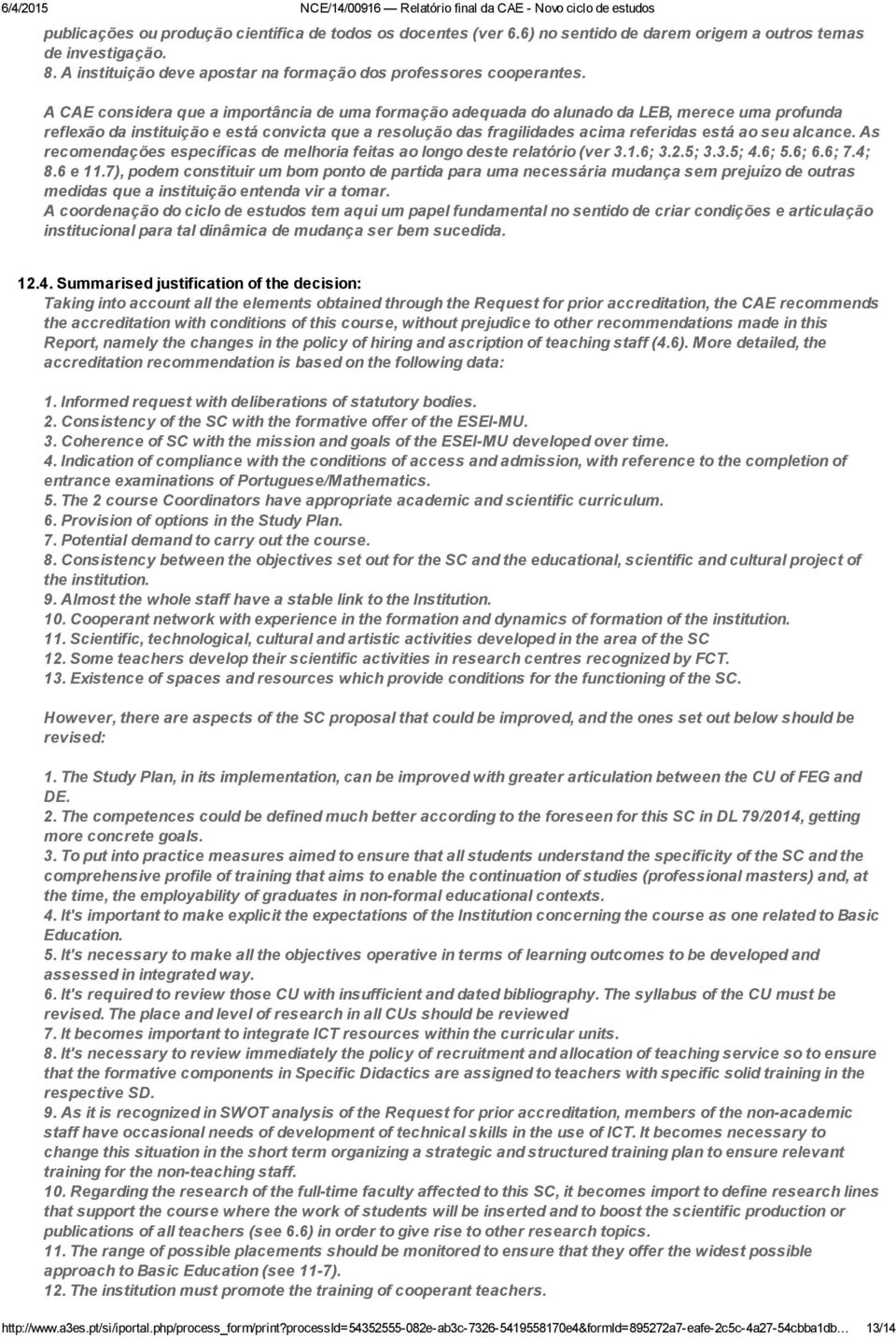 alcance. As recomendações específicas de melhoria feitas ao longo deste relatório (ver 3.1.6; 3.2.5; 3.3.5; 4.6; 5.6; 6.6; 7.4; 8.6 e 11.