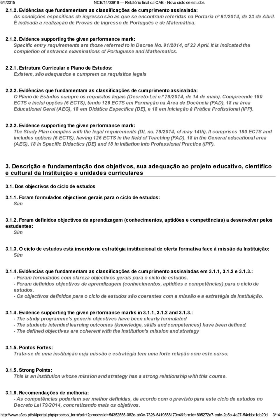 91/2014, of 23 April. It is indicated the completion of entrance examinations of Portuguese and Mathematics. 2.2.1. Estrutura Curricular e Plano de Estudos: Existem, são adequados e cumprem os requisitos legais 2.