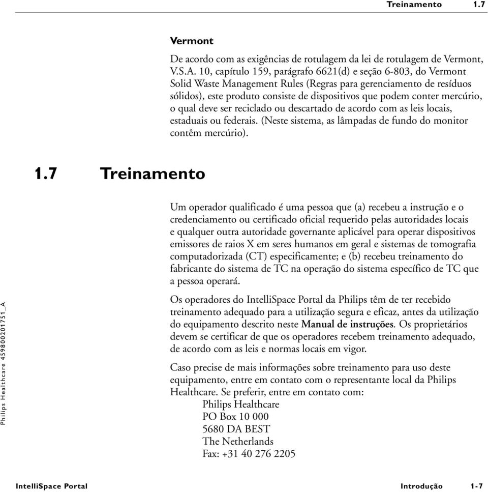 mercúrio, o qual deve ser reciclado ou descartado de acordo com as leis locais, estaduais ou federais. (Neste sistema, as lâmpadas de fundo do monitor contêm mercúrio). 1.