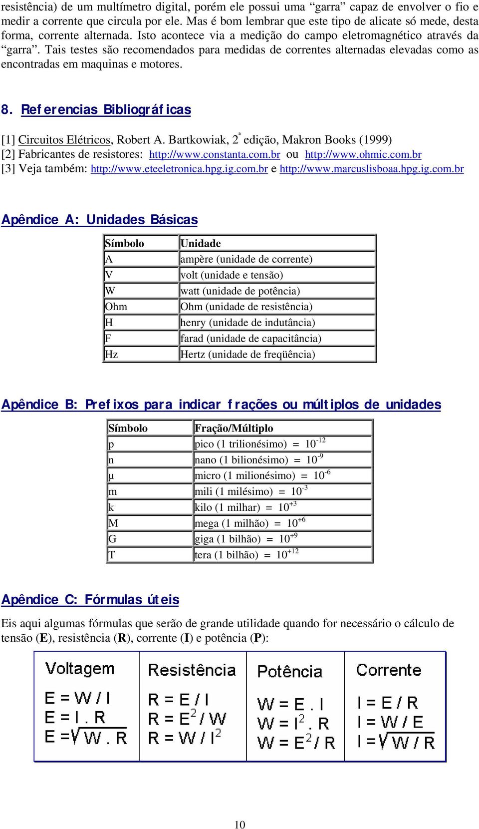 Tais testes são recomendados para medidas de correntes alternadas elevadas como as encontradas em maquinas e motores. 8. Referencias Bibliográficas [1] Circuitos Elétricos, Robert A.