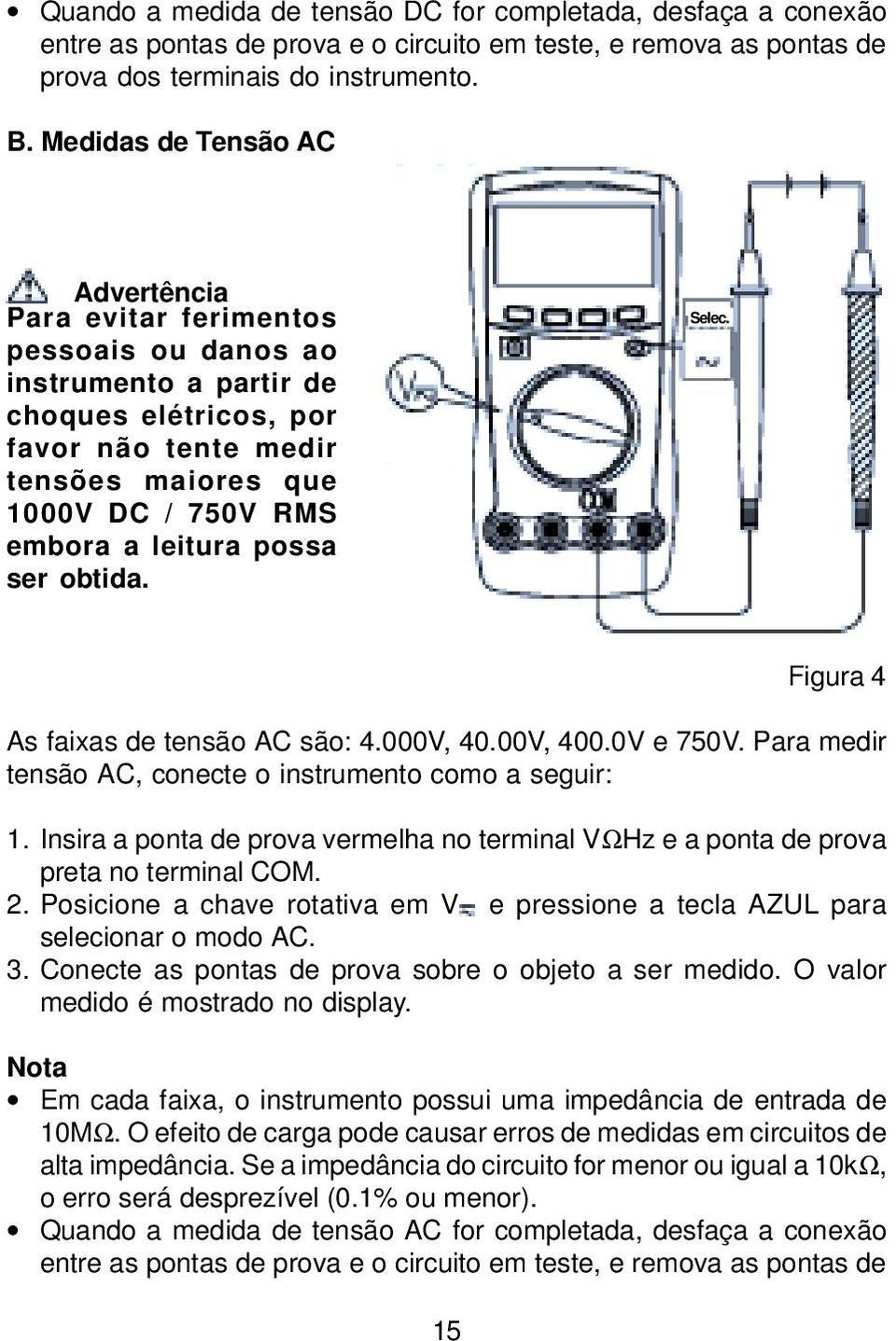 leitura possa ser obtida. Selec. 15 Figura 4 As faixas de tensão AC são: 4.000V, 40.00V, 400.0V e 750V. Para medir tensão AC, conecte o instrumento como a seguir: 1.