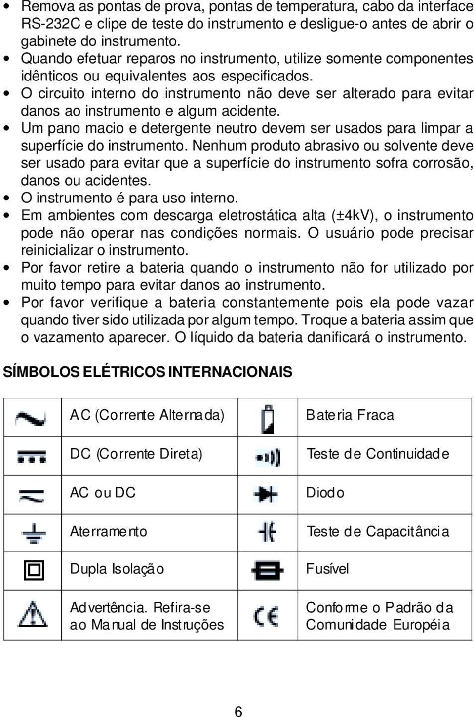 O circuito interno do instrumento não deve ser alterado para evitar danos ao instrumento e algum acidente. Um pano macio e detergente neutro devem ser usados para limpar a superfície do instrumento.