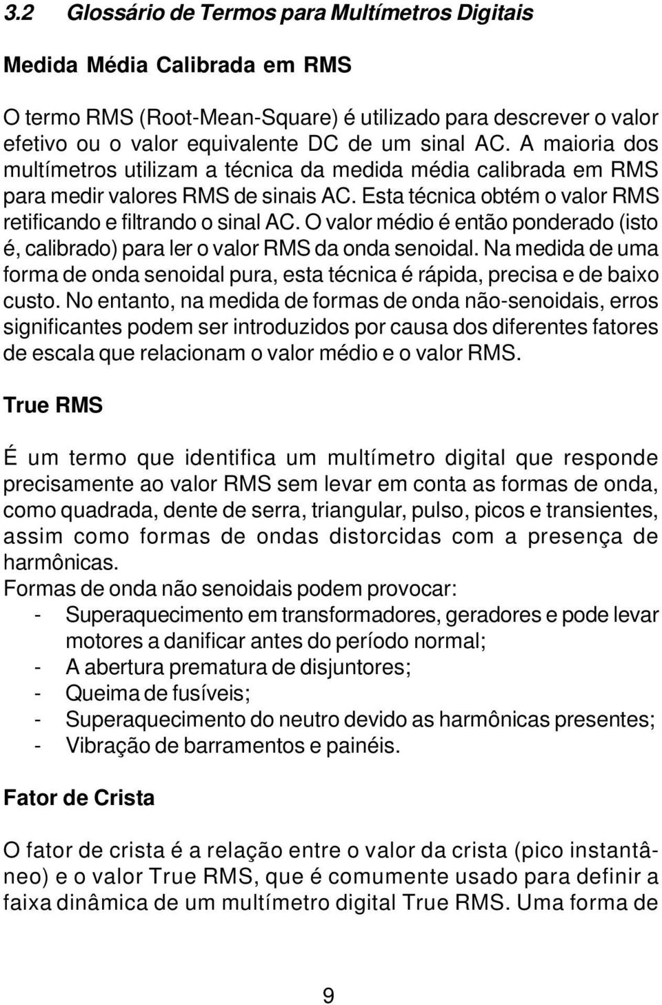 O valor médio é então ponderado (isto é, calibrado) para ler o valor RMS da onda senoidal. Na medida de uma forma de onda senoidal pura, esta técnica é rápida, precisa e de baixo custo.