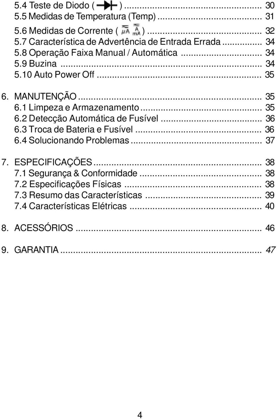 MANUTENÇÃO... 35 6.1 Limpeza e Armazenamento... 35 6.2 Detecção Automática de Fusível... 36 6.3 Troca de Bateria e Fusível... 36 6.4 Solucionando Problemas.