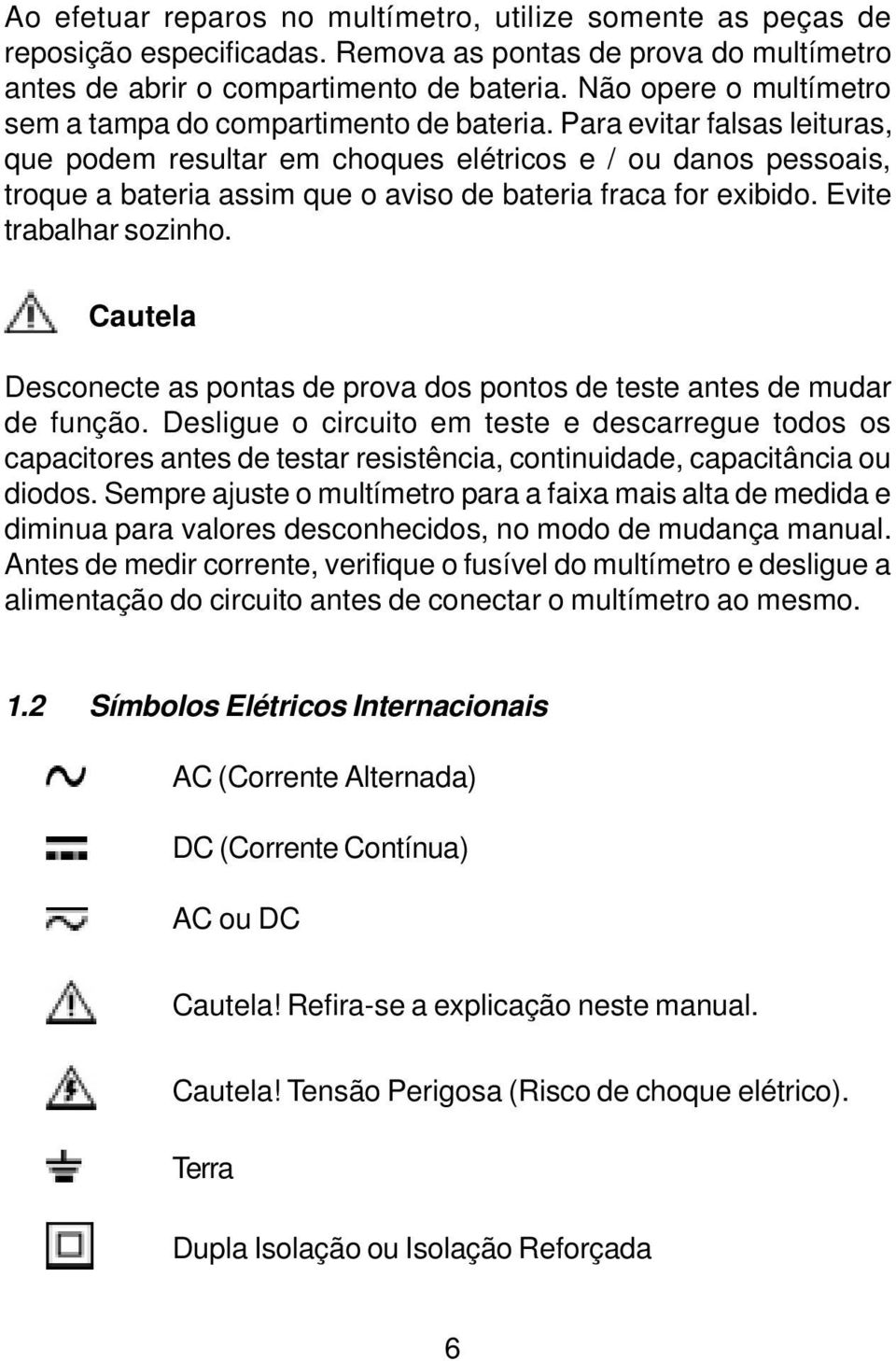 Para evitar falsas leituras, que podem resultar em choques elétricos e / ou danos pessoais, troque a bateria assim que o aviso de bateria fraca for exibido. Evite trabalhar sozinho.