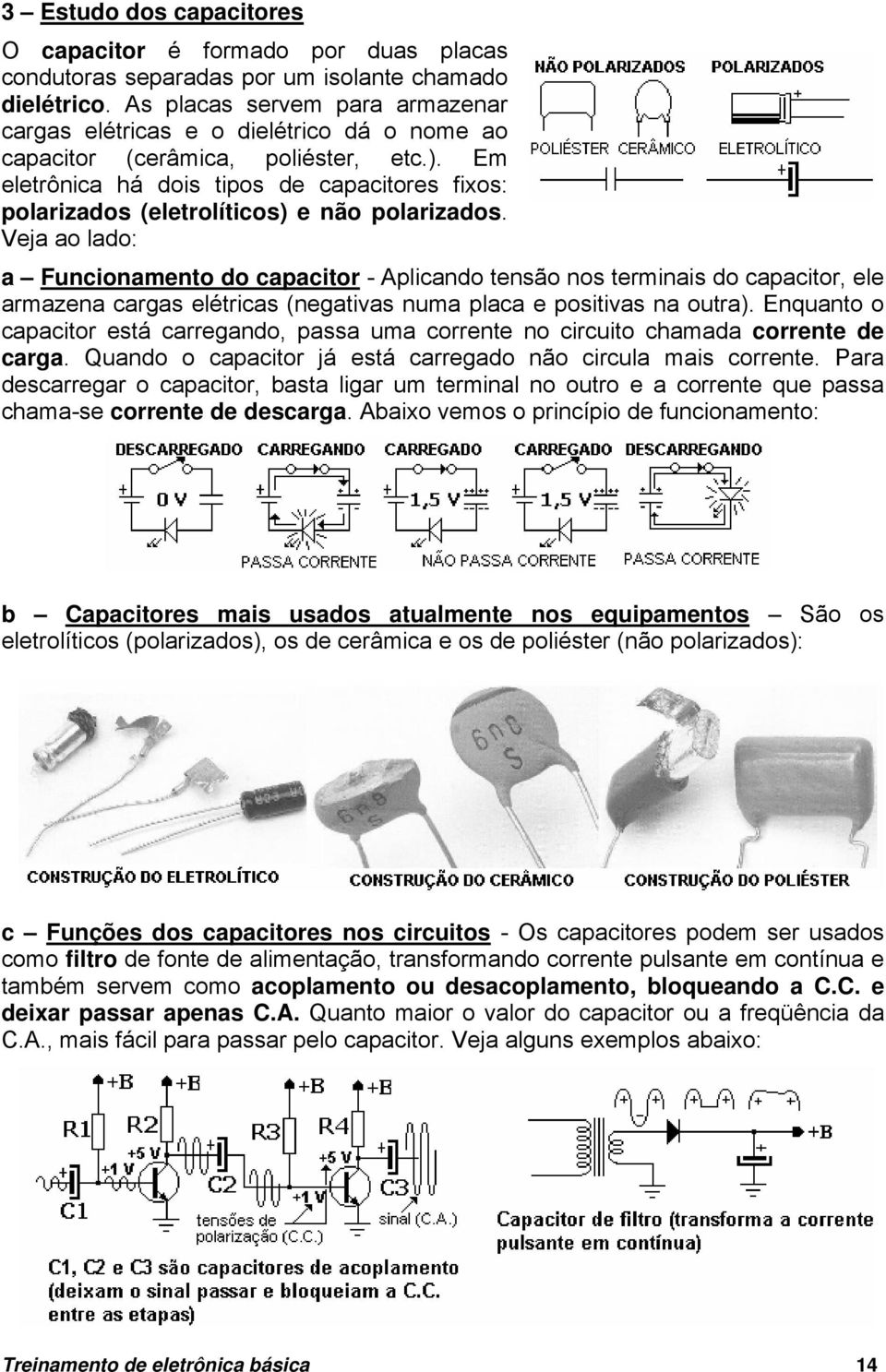 Em eletrônica há dois tipos de capacitores fixos: polarizados (eletrolíticos) e não polarizados.