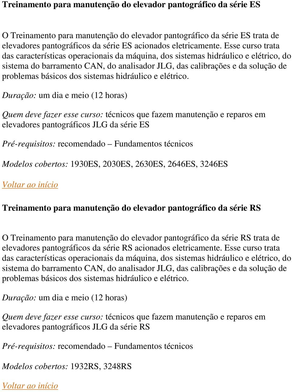 Esse curso trata das características operacionais da máquina, dos sistemas hidráulico e elétrico, do sistema do barramento CAN, do analisador JLG, das calibrações e da solução de problemas básicos