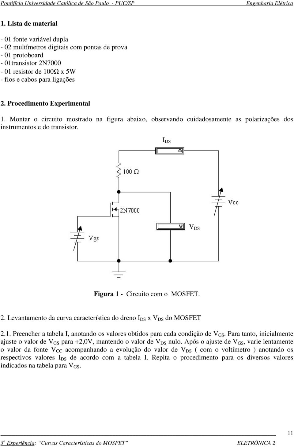 Levantamento da curva característica do dreno I DS x V DS do MOSFET 2.1. Preencher a tabela I, anotando os valores obtidos para cada condição de V GS.