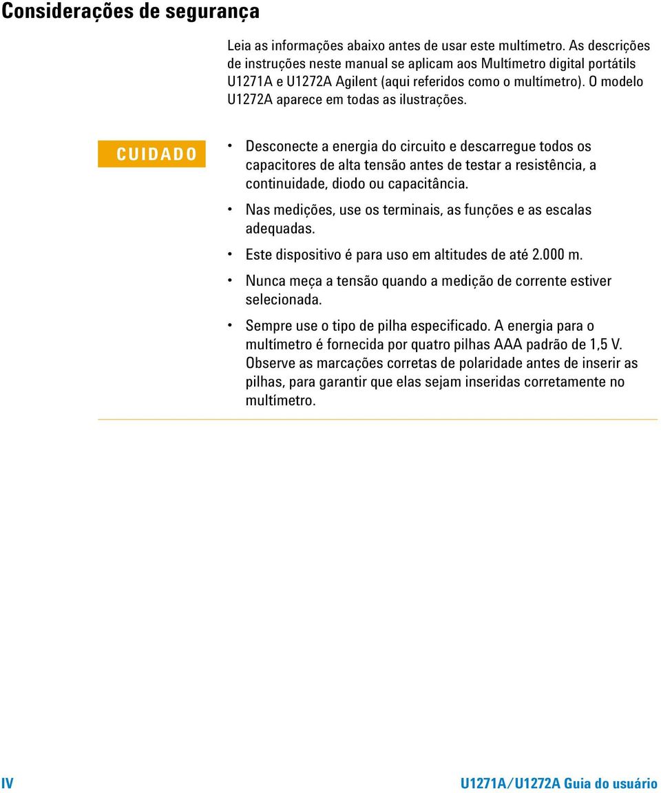 CUIDADO Desconecte a energia do circuito e descarregue todos os capacitores de alta tensão antes de testar a resistência, a continuidade, diodo ou capacitância.