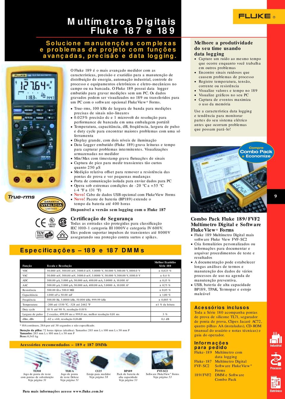 eletro-mecânicos no campo ou na bancada. O Fluke 189 possui data logger embutido para gravar medições sem um PC.