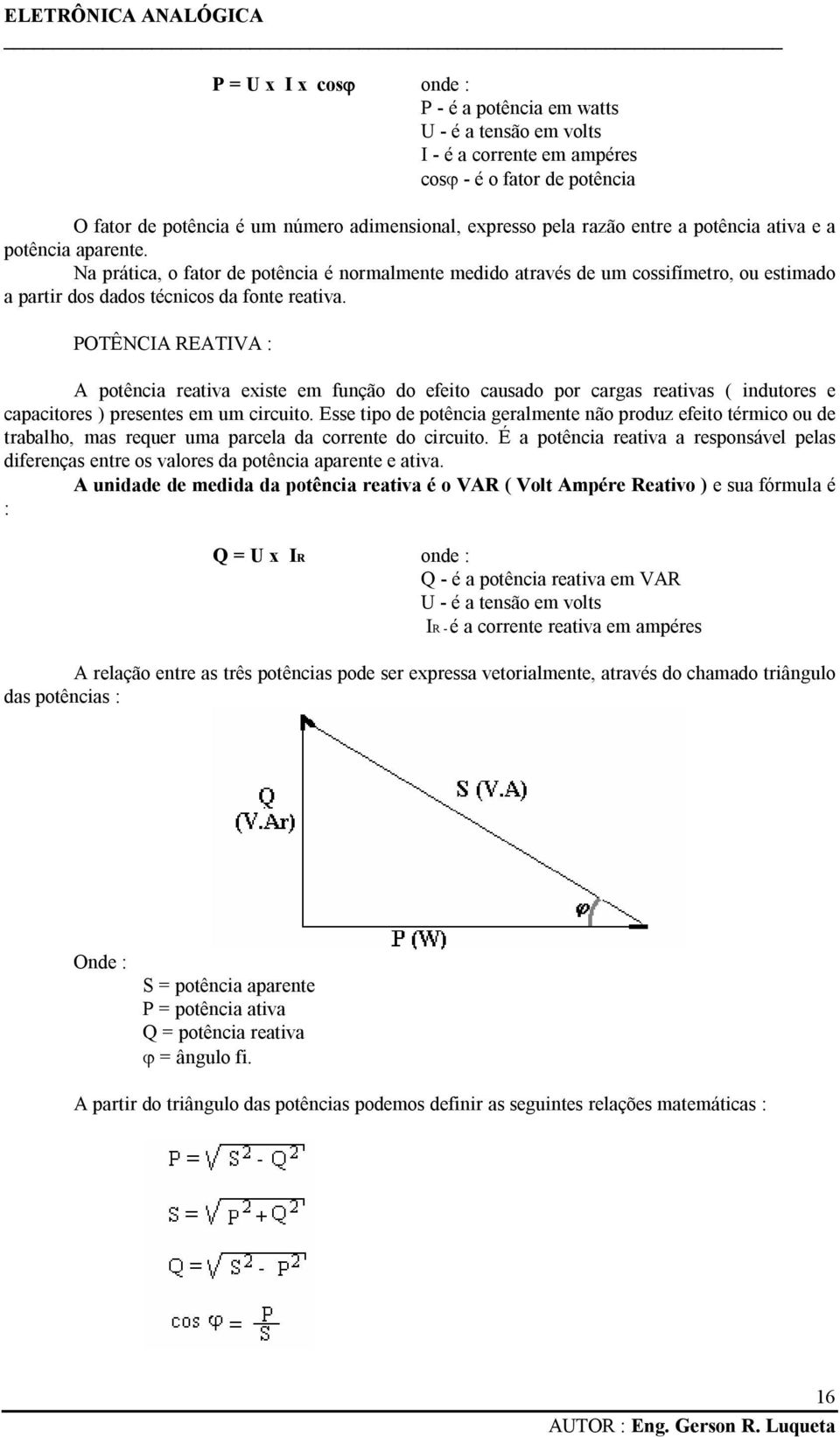 POTÊNCIA REATIVA : A potência reativa existe em função do efeito causado por cargas reativas ( indutores e capacitores ) presentes em um circuito.