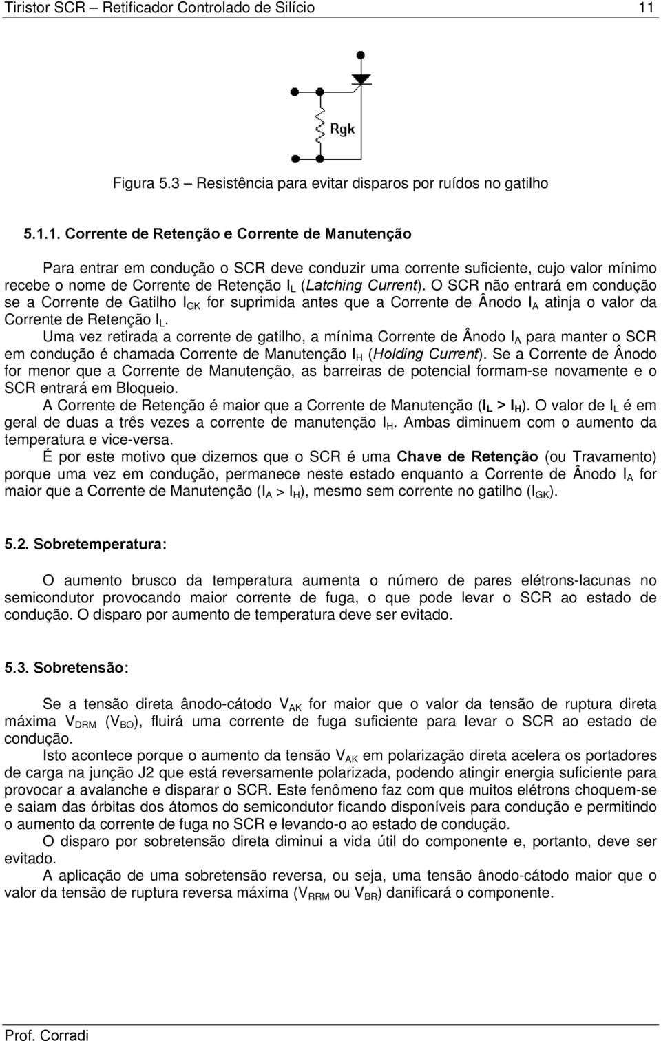 1. Corrente de Retenção e Corrente de Manutenção Para entrar em condução o SCR deve conduzir uma corrente suficiente, cujo valor mínimo recebe o nome de Corrente de Retenção I L (Latching Current).