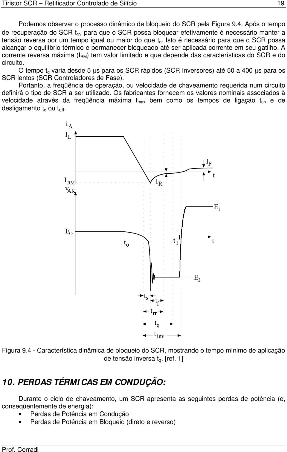 Isto é necessário para que o SCR possa alcançar o equilíbrio térmico e permanecer bloqueado até ser aplicada corrente em seu gatilho.