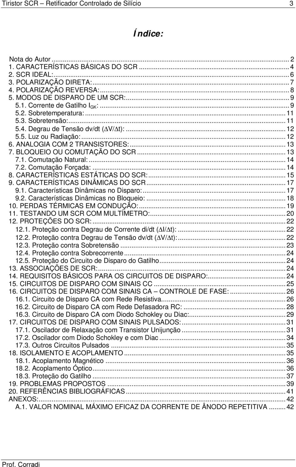 ANALOIA COM 2 TRANSISTORES:... 13 7. BLOQUEIO OU COMUTAÇÃO DO SCR... 13 7.1. Comutação Natural:... 14 7.2. Comutação Forçada:...14 8. CARACTERÍSTICAS ESTÁTICAS DO SCR:... 15 9.