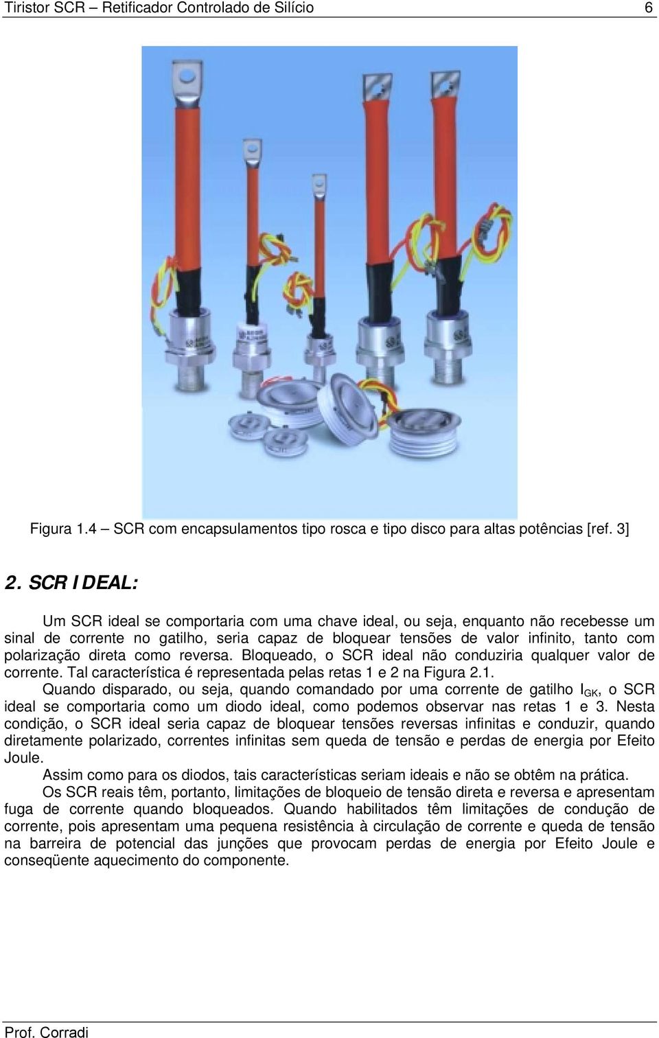 direta como reversa. Bloqueado, o SCR ideal não conduziria qualquer valor de corrente. Tal característica é representada pelas retas 1 