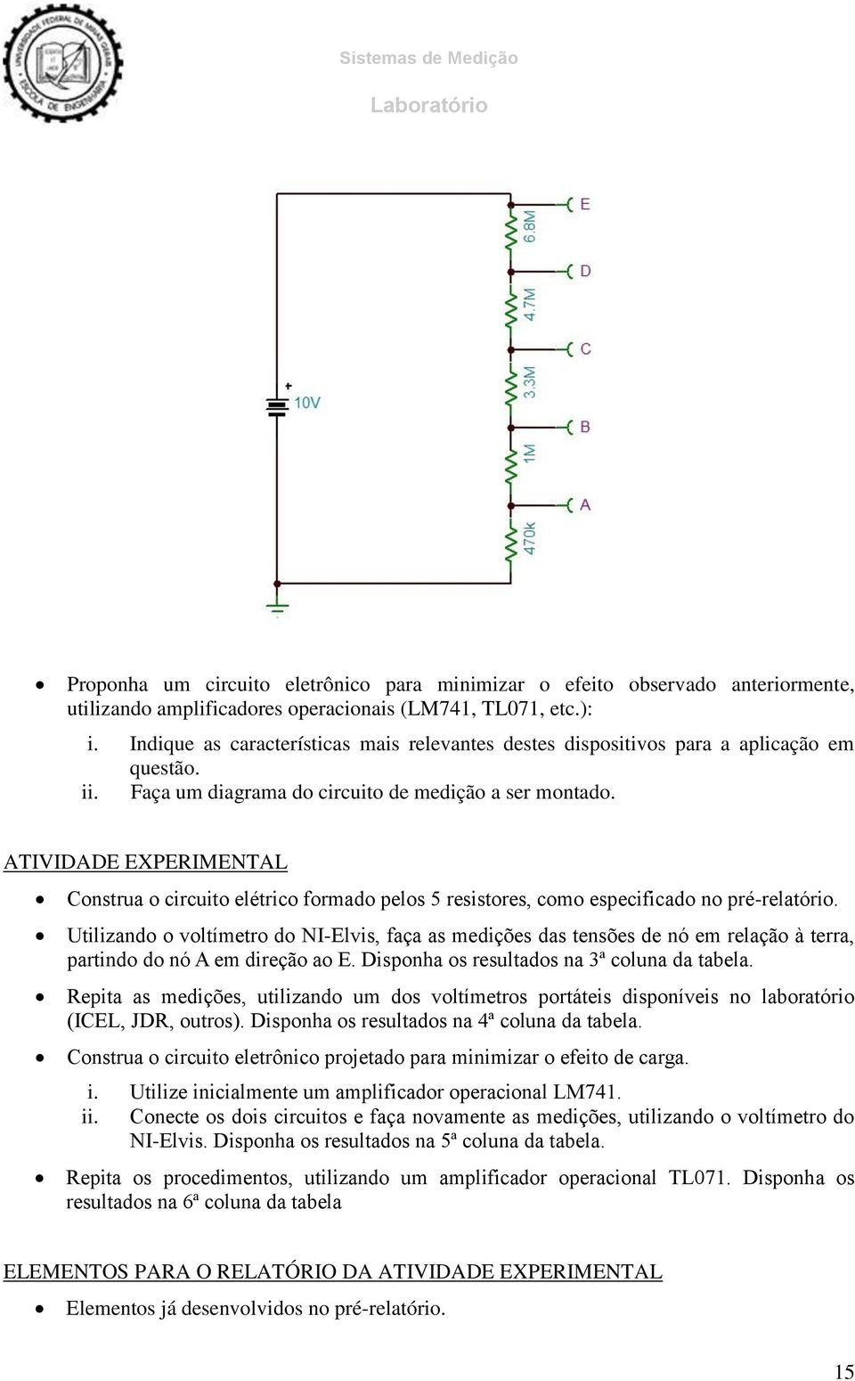 ATIVIDADE EXPERIMENTAL Construa o circuito elétrico formado pelos 5 resistores, como especificado no pré-relatório.