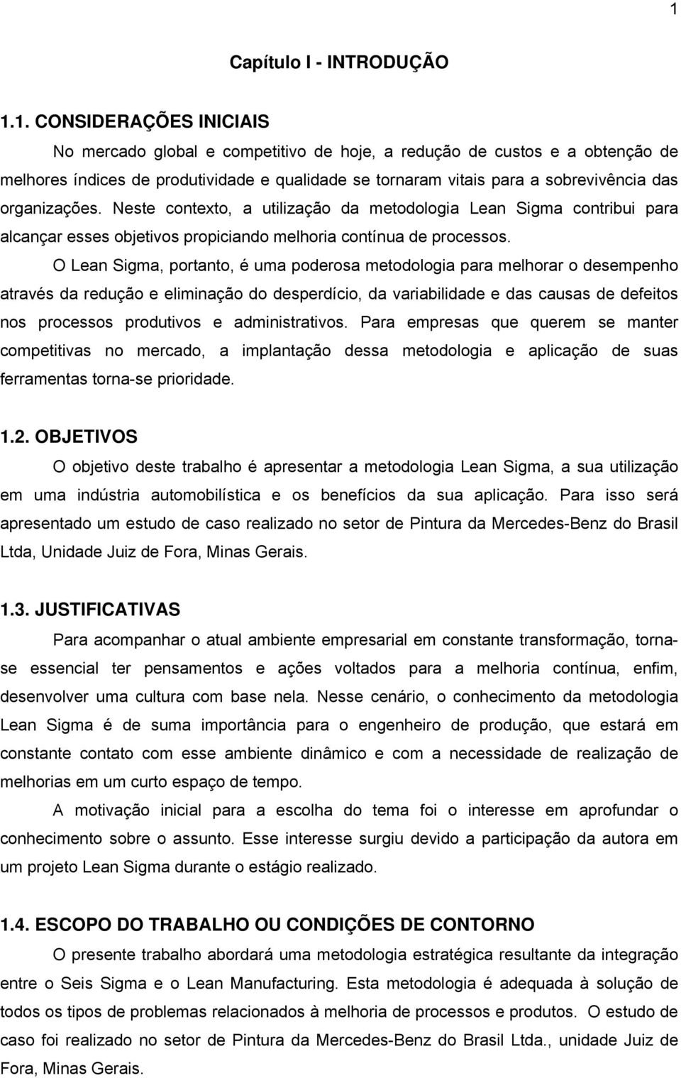 O Lean Sigma, portanto, é uma poderosa metodologia para melhorar o desempenho através da redução e eliminação do desperdício, da variabilidade e das causas de defeitos nos processos produtivos e