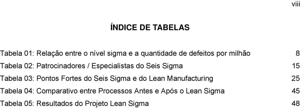 Tabela 03: Pontos Fortes do Seis Sigma e do Lean Manufacturing 25 Tabela 04: