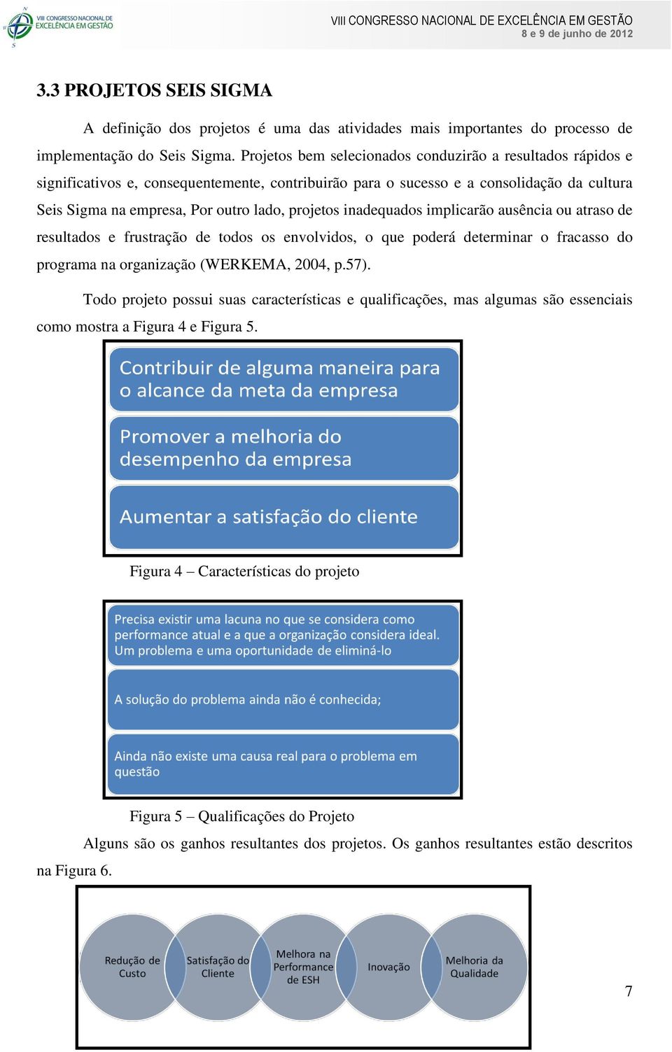 inadequados implicarão ausência ou atraso de resultados e frustração de todos os envolvidos, o que poderá determinar o fracasso do programa na organização (WERKEMA, 2004, p.57).