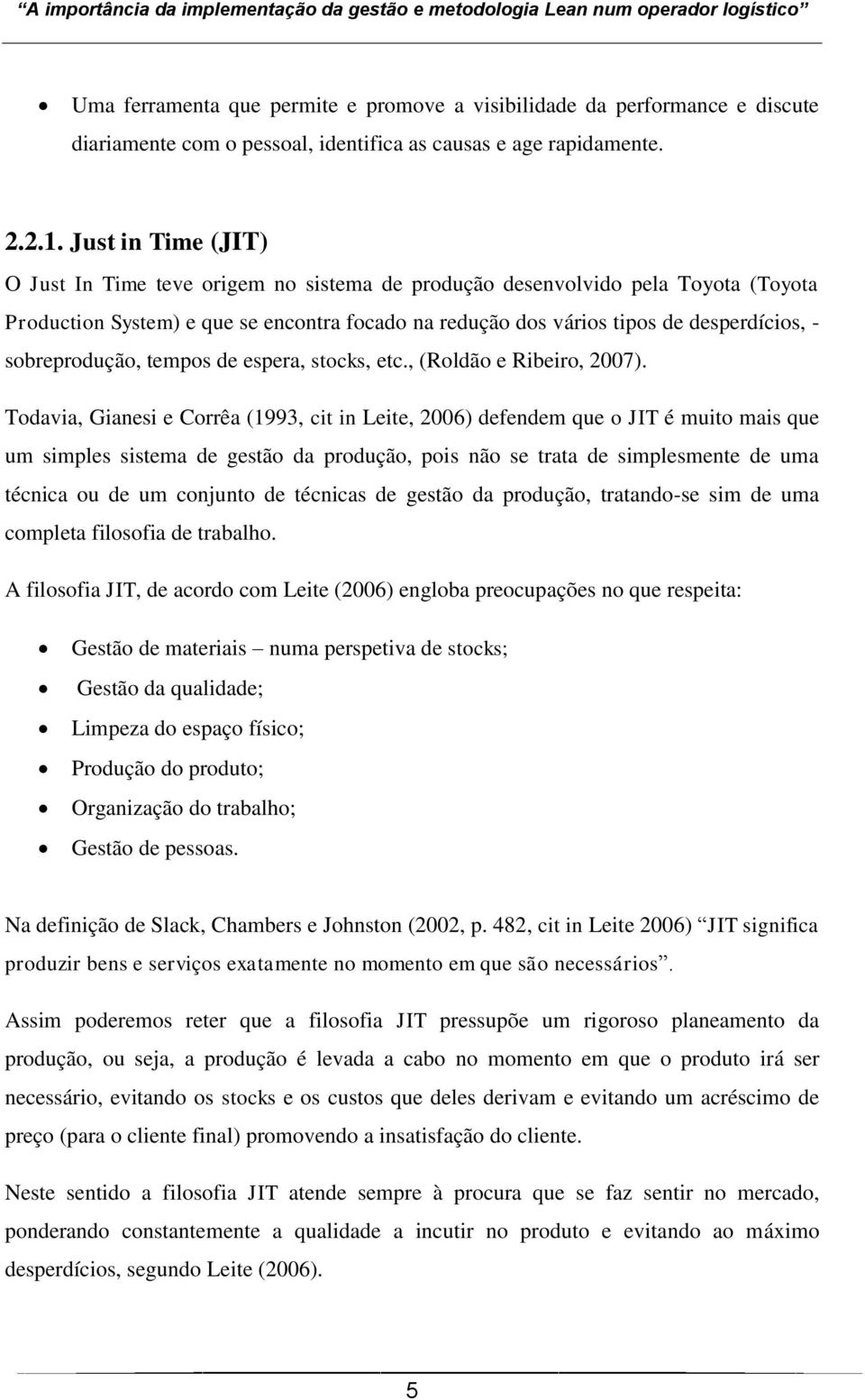 sobreprodução, tempos de espera, stocks, etc., (Roldão e Ribeiro, 2007).